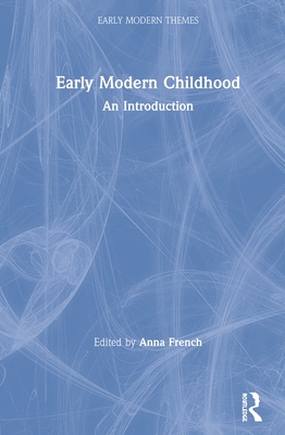 Early Modern Childhood: An Introduction - French, Anna (Editor)