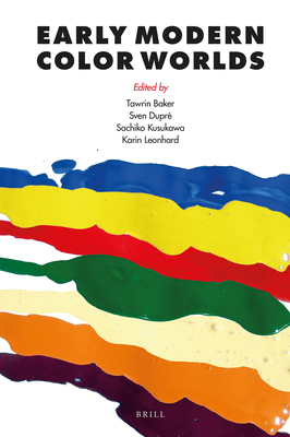 Early Modern Color Worlds - Baker, Tawrin, and Dupr, Sven, and Kusukawa, Sachiko