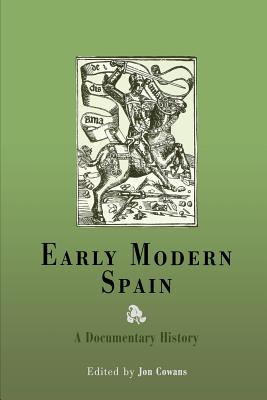 Early Modern Spain: A Documentary History - Cowans, Jon (Editor)