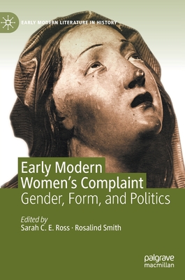 Early Modern Women's Complaint: Gender, Form, and Politics - Ross, Sarah C E (Editor), and Smith, Rosalind (Editor)