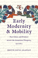 Early Modernity and Mobility: Port Cities and Printers Across the Armenian Diaspora, 1512-1800