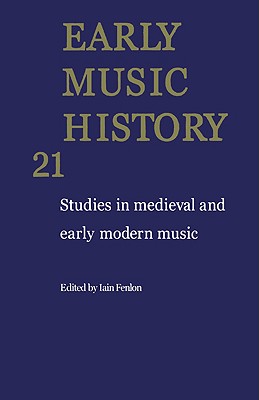 Early Music History: Volume 21: Studies in Medieval and Early Modern Music - Fenlon, Iain (Editor)