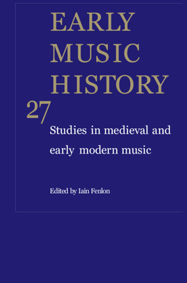 Early Music History: Volume 27: Studies in Medieval and Early Modern Music - Fenlon, Iain (Editor)