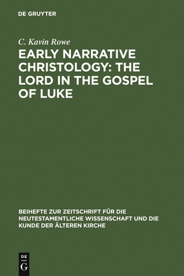 Early Narrative Christology: The Lord in the Gospel of Luke - Rowe, C Kavin
