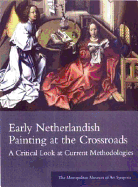 Early Netherlandish Painting at the Crossroads: A Critical Look at Current Methodologies: The Metropolitan Museum of Art Symposia