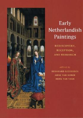 Early Netherlandish Paintings: Rediscovery, Reception, and Research - Ridderbos, Bernhard (Editor), and Van Buren, Anne (Editor), and Van Veen, Henk (Editor)