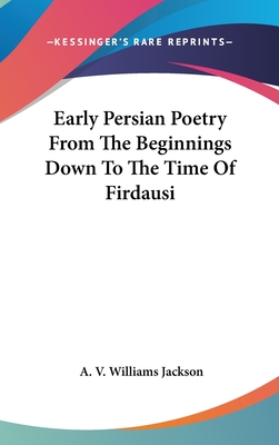 Early Persian Poetry From The Beginnings Down To The Time Of Firdausi - Jackson, A V Williams