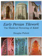 Early Persian Tilework: Mediaeval Flowering of Kashi