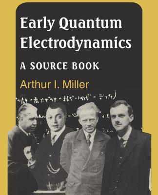 Early Quantum Electrodynamics: A Source Book - Miller, Arthur I