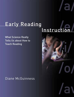 Early Reading Instruction: What Science Really Tells Us about How to Teach Reading - McGuinness, Diane