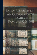 Early Records of an old Glasgow Family [Hill Family, 1520-1901]