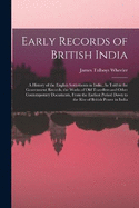 Early Records of British India: A History of the English Settlements in India, As Told in the Government Records, the Works of Old Travellers and Other Contemporary Documents, From the Earliest Period Down to the Rise of British Power in India