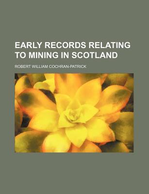 Early Records Relating to Mining in Scotland - Cochran-Patrick, Robert William