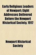 Early Religious Leaders of Newport: Eight Addresses Delivered Before the Newport Historical Society, 1917 (Classic Reprint)