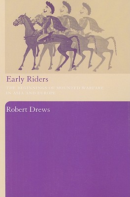 Early Riders: The Beginnings of Mounted Warfare in Asia and Europe - Drews, Robert
