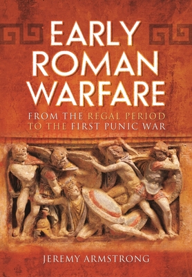 Early Roman Warfare: From the Regal Period to the First Punic War - Armstrong, Jeremy