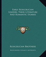 Early Rosicrucian Leaders, Their Literature and Romantic Stories