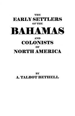 Early Settlers of the Bahamas and Colonists of North America - Bethell, A Talbot