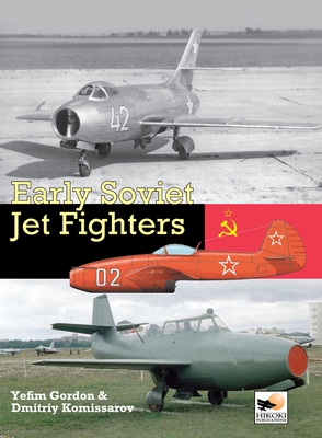 Early Soviet Jet Fighters - Komissarov, Dmitriy, and Gordon, Yefim