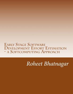 Early Stage Software Development Effort Estimation - a Softcomputing Approach: Software Effort Estimation - Bhatnagar, Roheet