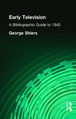 Early Television: A Bibliographic Guide to 1940 - Shiers, George