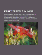 Early Travels in India; Being Reprints of Rare and Curious Narratives of Old Travellers in India in the Sixteenth and Seventeenth Centuries First Series, Comprising Purchas's Pilgrimage and Travels of Van Linschoten