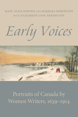 Early Voices: Portraits of Canada by Women Writers, 1639-1914 - Downie, Mary Alice, and Robertson, Barbara (Editor), and Errington, Elizabeth Jane