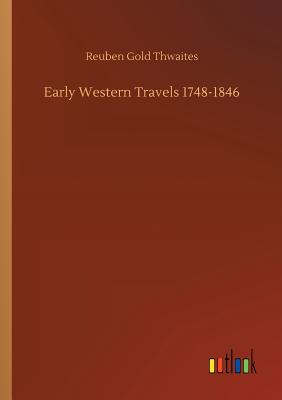 Early Western Travels 1748-1846 - Thwaites, Reuben Gold