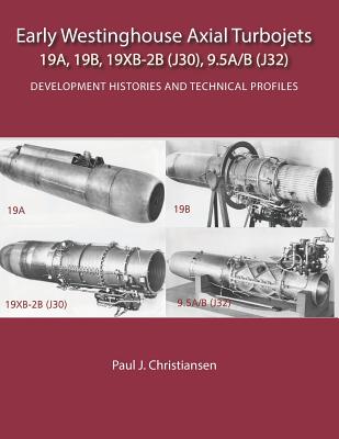 Early Westinghouse Axial Turbojets: Development Histories and Technical Profiles - Christiansen, Paul J