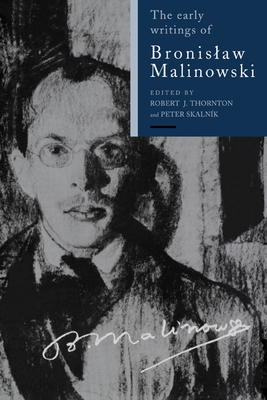 Early Writings Bronislaw Malin - Malinowski, Bronislaw, and Thornton, Robert J (Editor), and Skalnik, Peter (Editor)