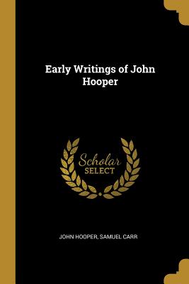 Early Writings of John Hooper - Hooper, John, and Carr, Samuel