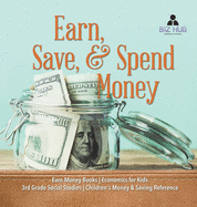 Earn, Save, & Spend Money Earn Money Books Economics for Kids 3rd Grade Social Studies Children's Money & Saving Reference