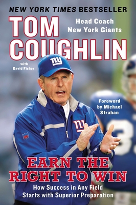 Earn the Right to Win: Earn the Right to Win: How Success in Any Field Starts with Superior Preparation - Coughlin, Tom, and Fisher, David, and Strahan, Michael (Foreword by)