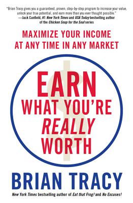 Earn What You're Really Worth: Maximize Your Income at Any Time in Any Market - Tracy, Brian