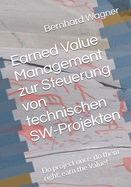 Earned Value Management zur Steuerung von technischen SW-Projekten: Do project once, do them right, earn the value!