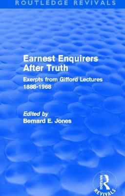 Earnest Enquirers After Truth (Routledge Revivals): A Gifford Anthology: excerpts from Gifford Lectures 1888-1968 - Jones, Bernard E