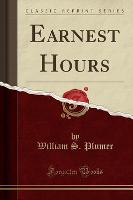 Earnest Hours (Classic Reprint) - Plumer, William S