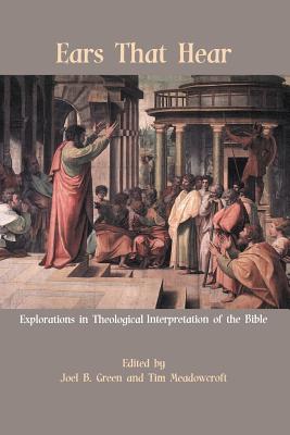 Ears That Hear: Explorations in Theological Interpretation of the Bible - Green, Joel B (Editor), and Meadowcroft, Tim (Editor)