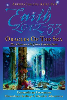 Earth 2012-33: Oracles of the Sea: The Human Dolphin Connection - Ariel Phd, Aurora Juliana