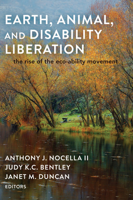 Earth, Animal, and Disability Liberation: The Rise of the Eco-Ability Movement - Nocella II, Anthony J. (Editor), and Bentley, Judy (Editor), and Duncan, Janet M. (Editor)