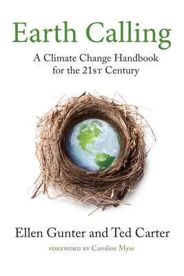 Earth Calling: A Climate Change Handbook for the 21st Century - Gunter, Ellen, and Carter, Ted, and Myss, Caroline (Foreword by)