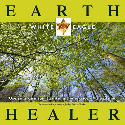 Earth Healer: Use Your Own Spirituality in the Service of the Planet - White Eagle