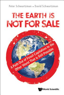 Earth Is Not For Sale, The: A Path Out Of Fossil Capitalism To The Other World That Is Still Possible - Schwartzman, Peter, and Schwartzman, David