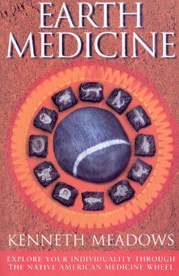 Earth Medicine: Explore Your Individuality Through the Native American Medicine Wheel - Meadows, Kenneth