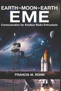 Earth-Moon-Earth (EME) Communication For Amateur Radio Enthusiasts: A Practical Guide to Moon Bounce Techniques and Community for Ham Radio Operators