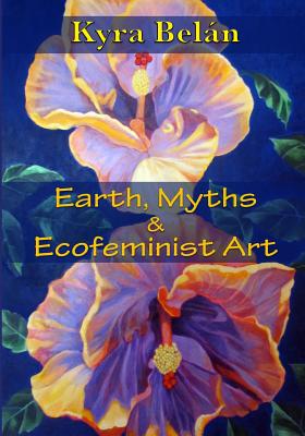 Earth, Myths, and Ecofeminist Art - Belan, Kyra