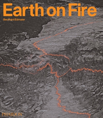 Earth on Fire: How Volcanoes Shape Our Planet - Edmaier, Bernhard (Photographer), and Fergusson, Ben (Translated by), and Jung-Httl, Angelika