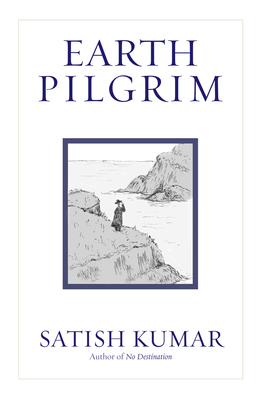 Earth Pilgrim: Conversations with Satish Kumar - Kumar, Satish, Professor, and Sheldrake, Rupert (Foreword by)