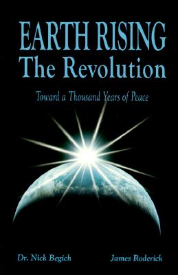 Earth Rising: The Revolution: Toward a Thousand Years of Peace - Begich, Nick, Dr., and Roderick, James