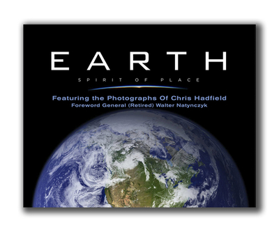 Earth, Spirit of Place: Featuring the Photographs of Chris Hadfield - McQuarrie, John (Editor), and Hadfield, Chris, Colonel (Photographer), and Natynczyk, Walter, General (Foreword by)